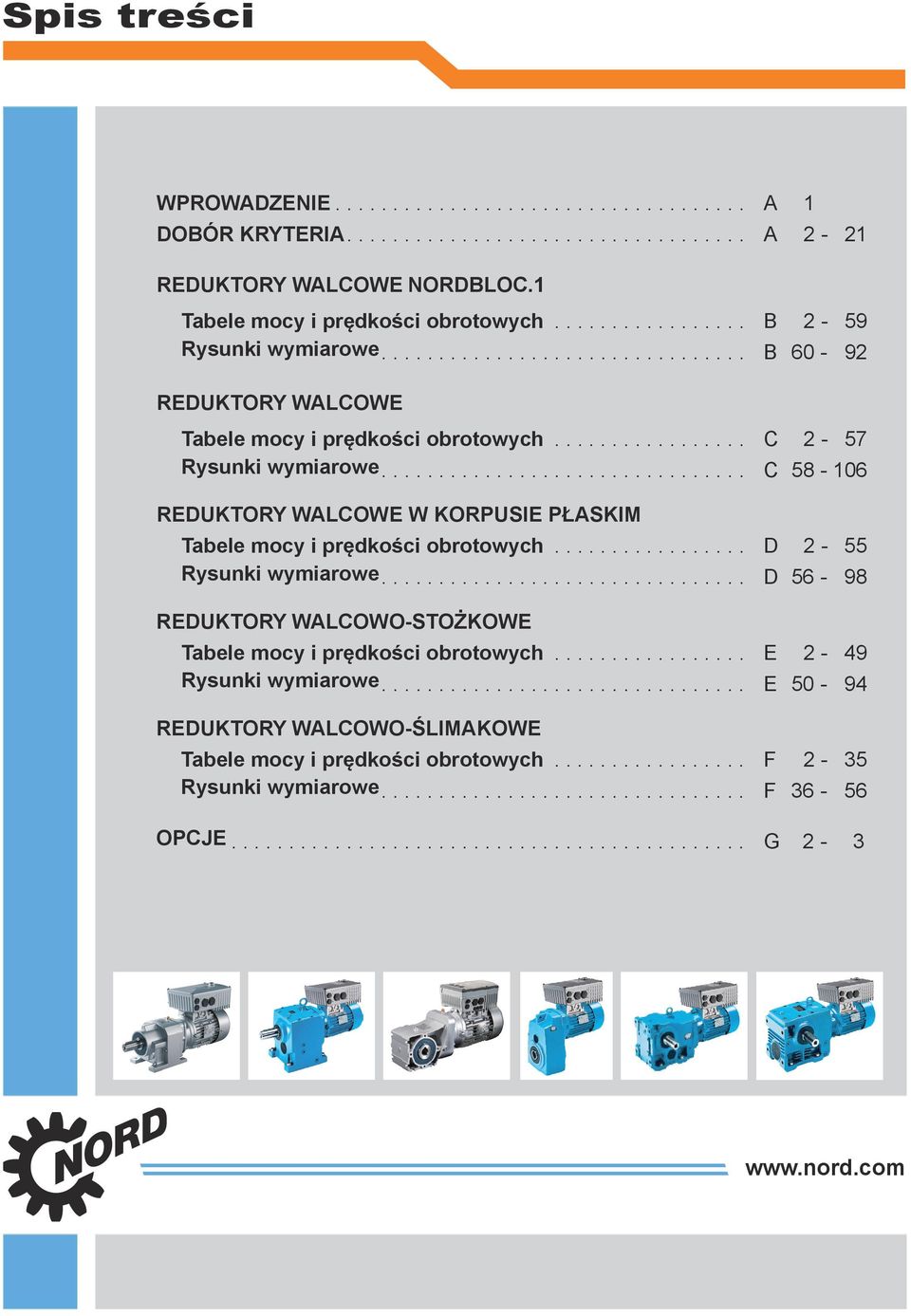 : +49 (0) 45 32 / 401-0, Fax +49 (0) 45 32 / 401-253, info@nord.com Mat.-Nr. 6000021 / 3512 REDUKTORY WALCOWE NORDBLOC.1 www.nord.com/locator NORD Drivesystems Brasil Ltda., Rua Dr.