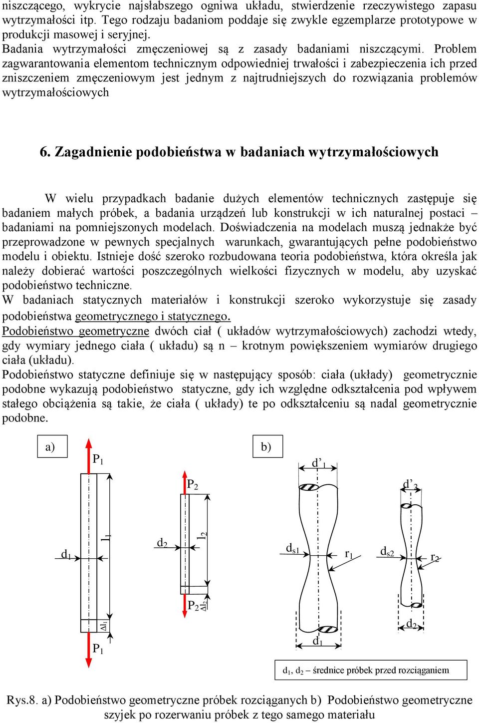 Problem zagwarantowania elementom technicznym odpowiedniej trwałości i zabezpieczenia ich przed zniszczeniem zmęczeniowym jest jednym z najtrudniejszych do rozwiązania problemów wytrzymałościowych 6.