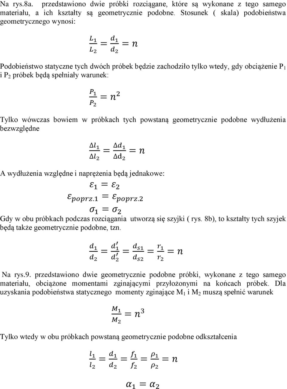 warunek: P 1 P 2 = n 2 Tylko wówczas bowiem w próbkach tych powstaną geometrycznie podobne wydłużenia bezwzględne l 1 l 2 = d 1 d 2 = n A wydłużenia względne i naprężenia będą jednakowe: ε 1 = ε 2 ε