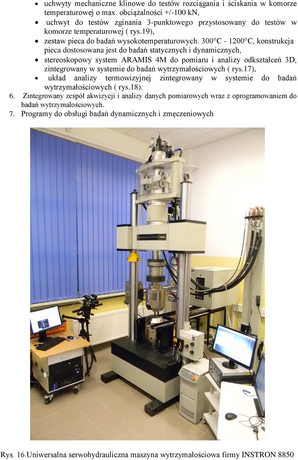 19), zestaw pieca do badań wysokotemperaturowych: 300 C - 1200 C, konstrukcja pieca dostosowana jest do badań statycznych i dynamicznych, stereoskopowy system ARAMIS 4M do pomiaru i analizy