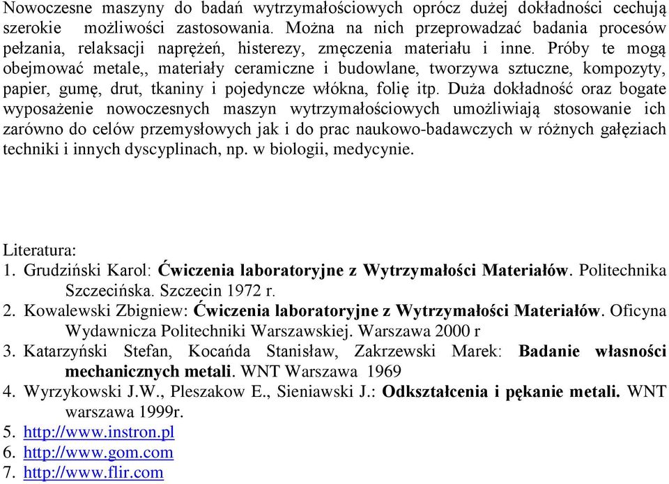 Próby te mogą obejmować metale,, materiały ceramiczne i budowlane, tworzywa sztuczne, kompozyty, papier, gumę, drut, tkaniny i pojedyncze włókna, folię itp.