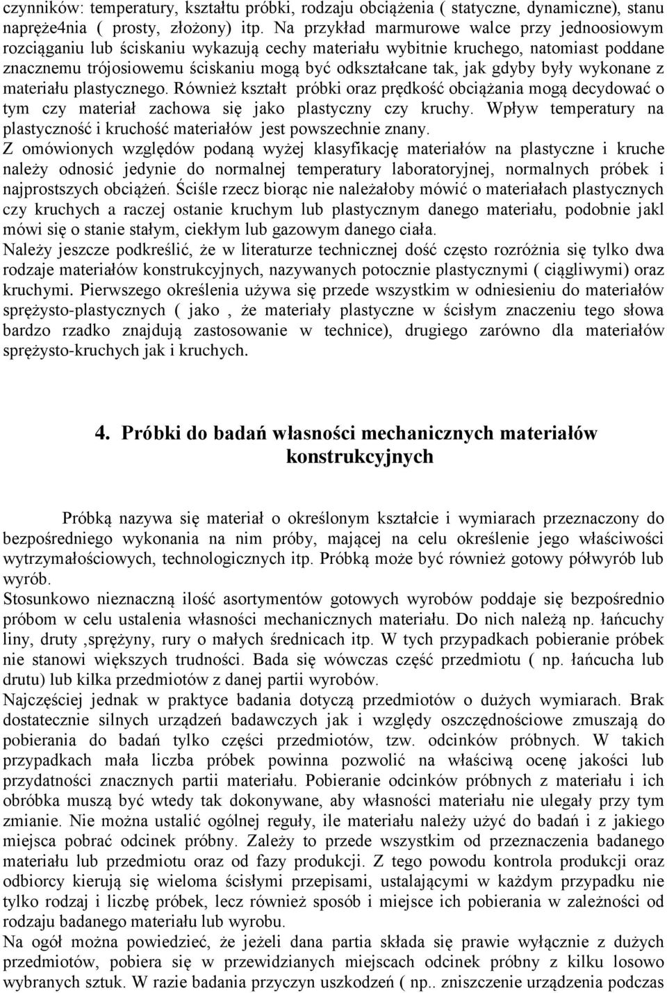 gdyby były wykonane z materiału plastycznego. Również kształt próbki oraz prędkość obciążania mogą decydować o tym czy materiał zachowa się jako plastyczny czy kruchy.