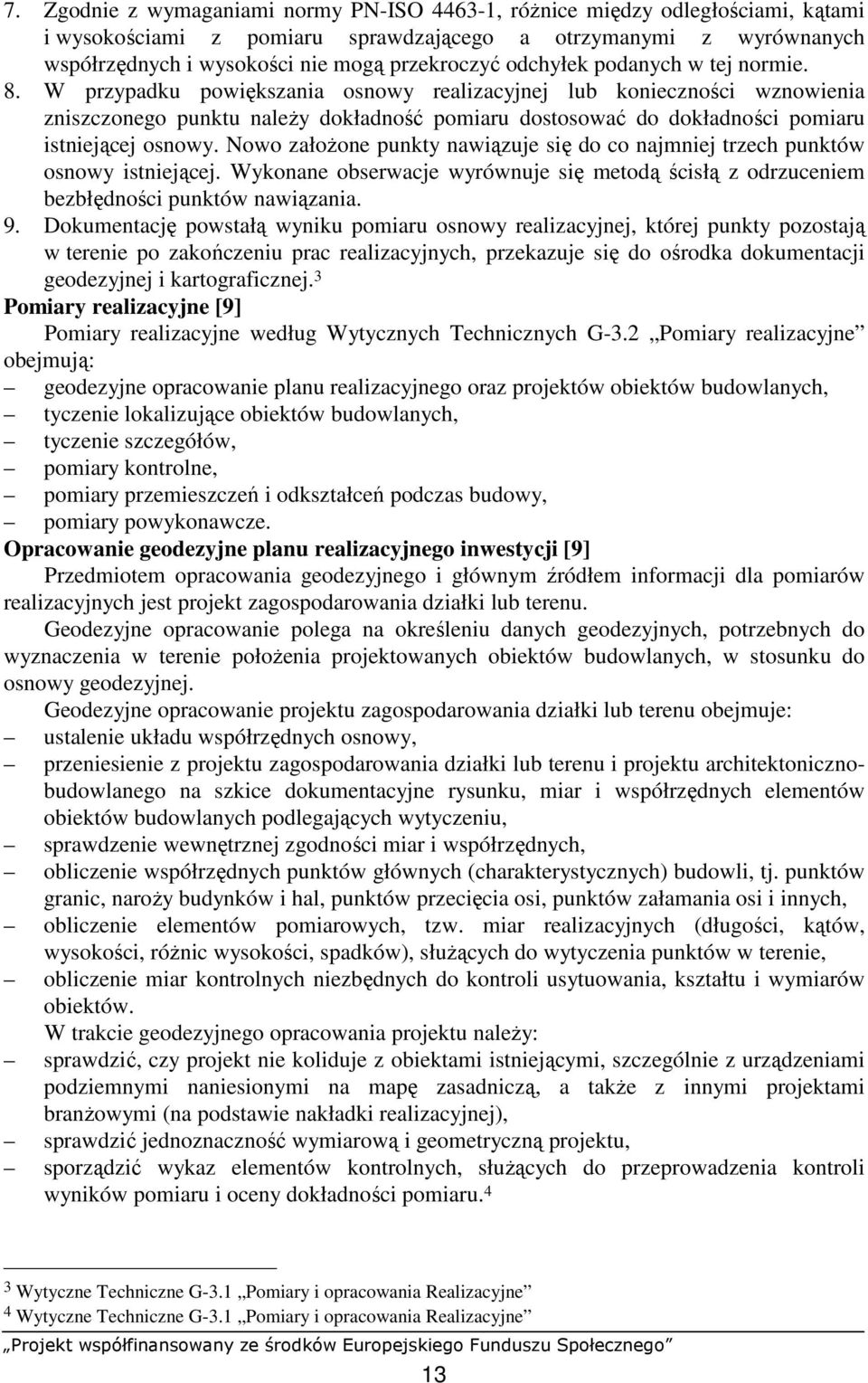 W przypadku powiększania osnowy realizacyjnej lub konieczności wznowienia zniszczonego punktu naleŝy dokładność pomiaru dostosować do dokładności pomiaru istniejącej osnowy.