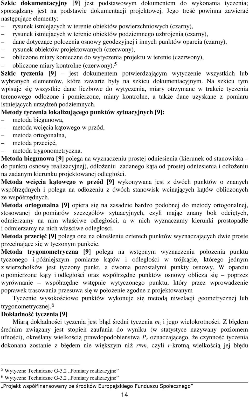 dotyczące połoŝenia osnowy geodezyjnej i innych punktów oparcia (czarny), rysunek obiektów projektowanych (czerwony), obliczone miary konieczne do wytyczenia projektu w terenie (czerwony), obliczone