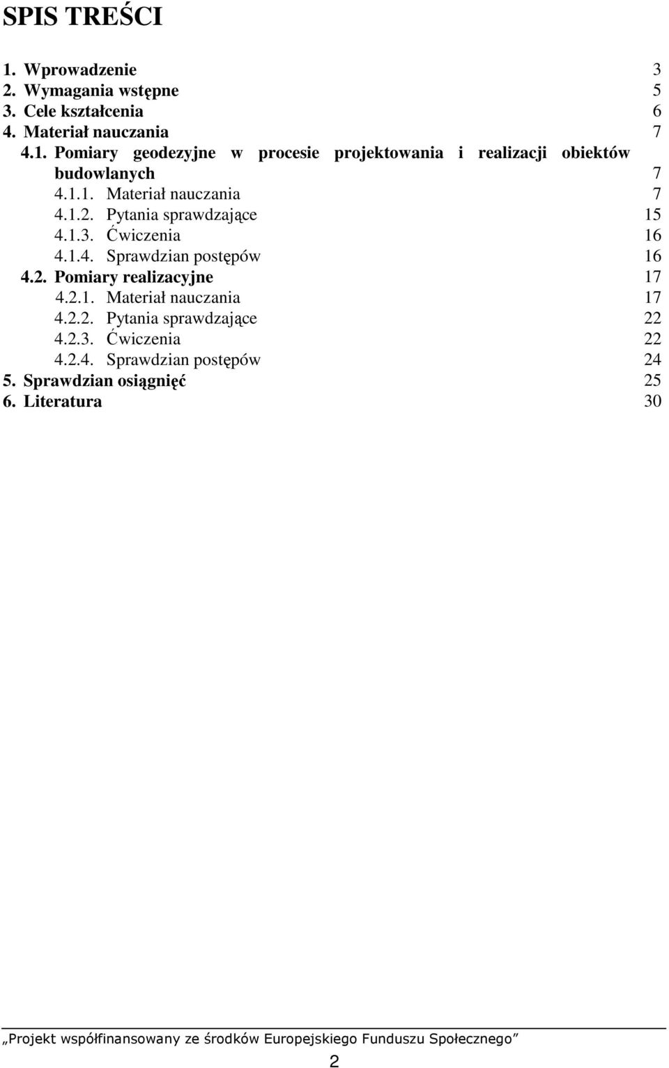 2.1. Materiał nauczania 17 4.2.2. Pytania sprawdzające 22 4.2.3. Ćwiczenia 22 4.2.4. Sprawdzian postępów 24 5.