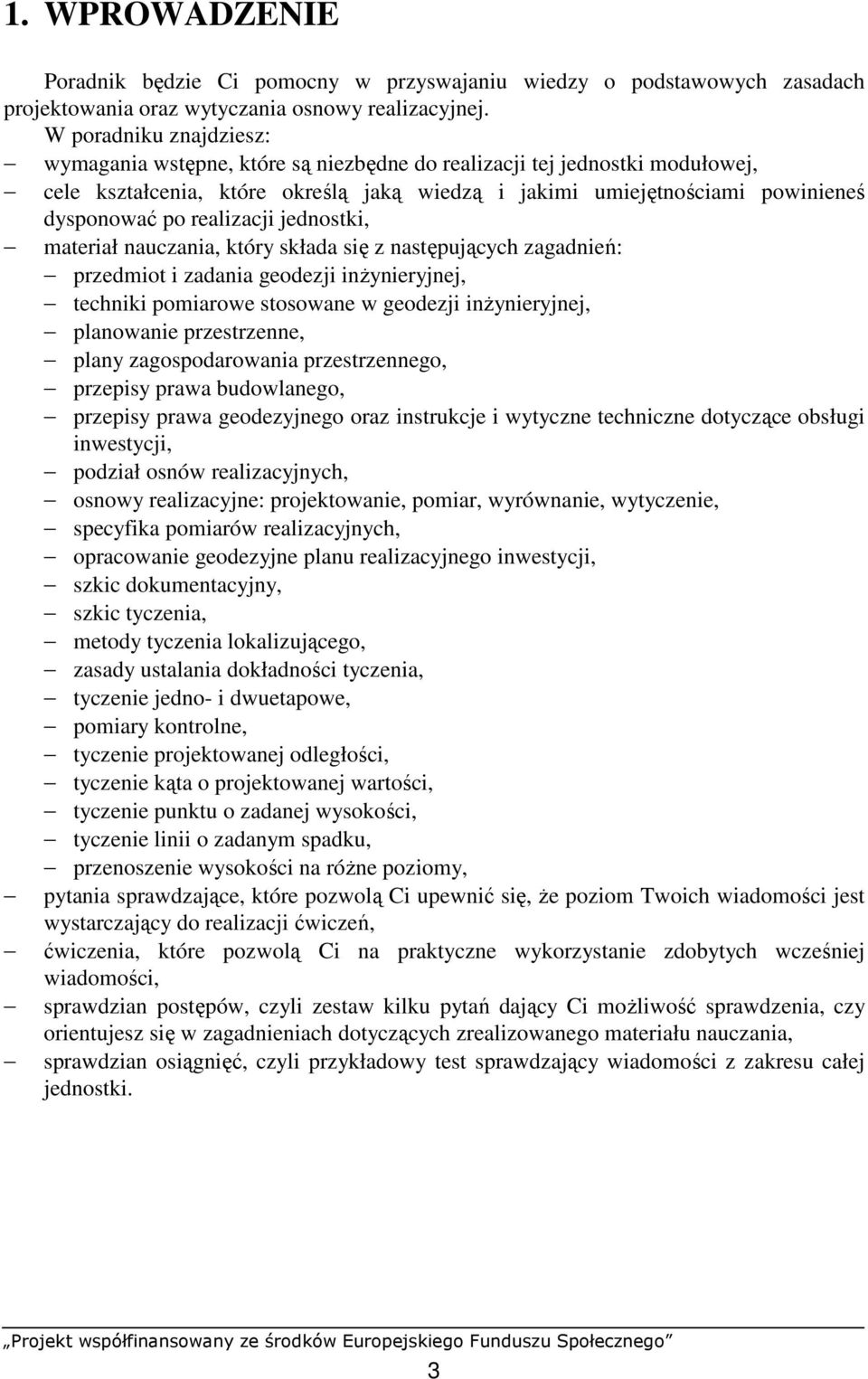 realizacji jednostki, materiał nauczania, który składa się z następujących zagadnień: przedmiot i zadania geodezji inŝynieryjnej, techniki pomiarowe stosowane w geodezji inŝynieryjnej, planowanie