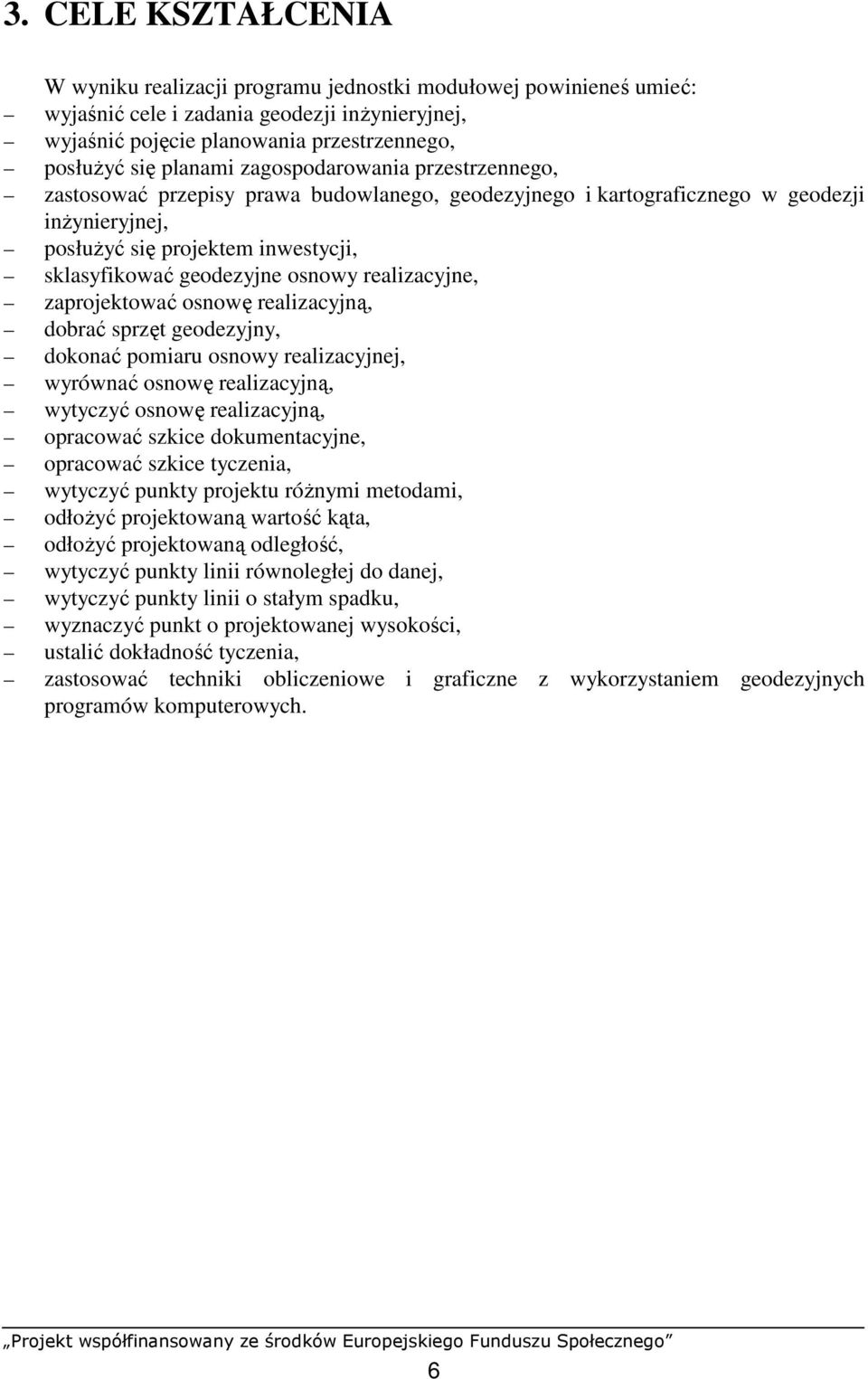 realizacyjne, zaprojektować osnowę realizacyjną, dobrać sprzęt geodezyjny, dokonać pomiaru osnowy realizacyjnej, wyrównać osnowę realizacyjną, wytyczyć osnowę realizacyjną, opracować szkice