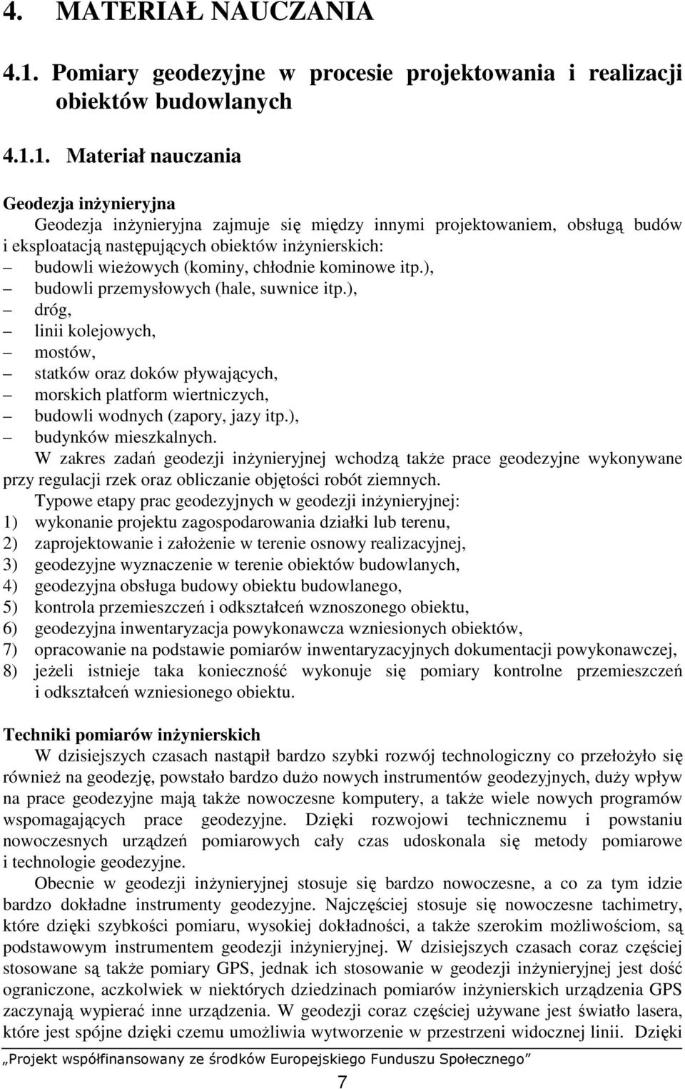 1. Materiał nauczania Geodezja inŝynieryjna Geodezja inŝynieryjna zajmuje się między innymi projektowaniem, obsługą budów i eksploatacją następujących obiektów inŝynierskich: budowli wieŝowych