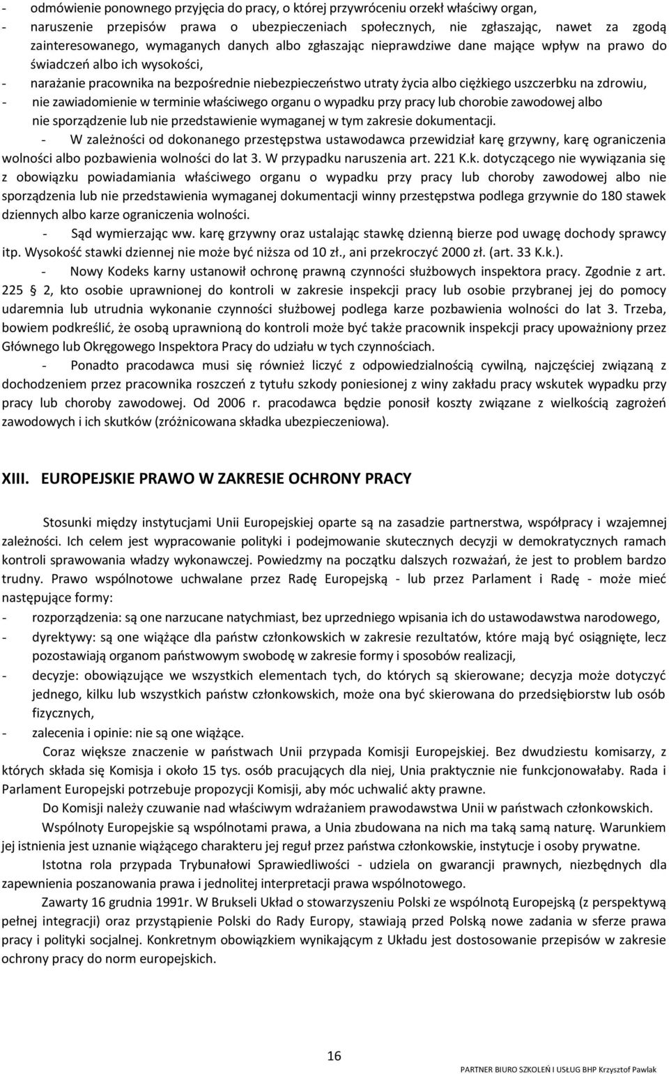 uszczerbku na zdrowiu, - nie zawiadomienie w terminie właściwego organu o wypadku przy pracy lub chorobie zawodowej albo nie sporządzenie lub nie przedstawienie wymaganej w tym zakresie dokumentacji.