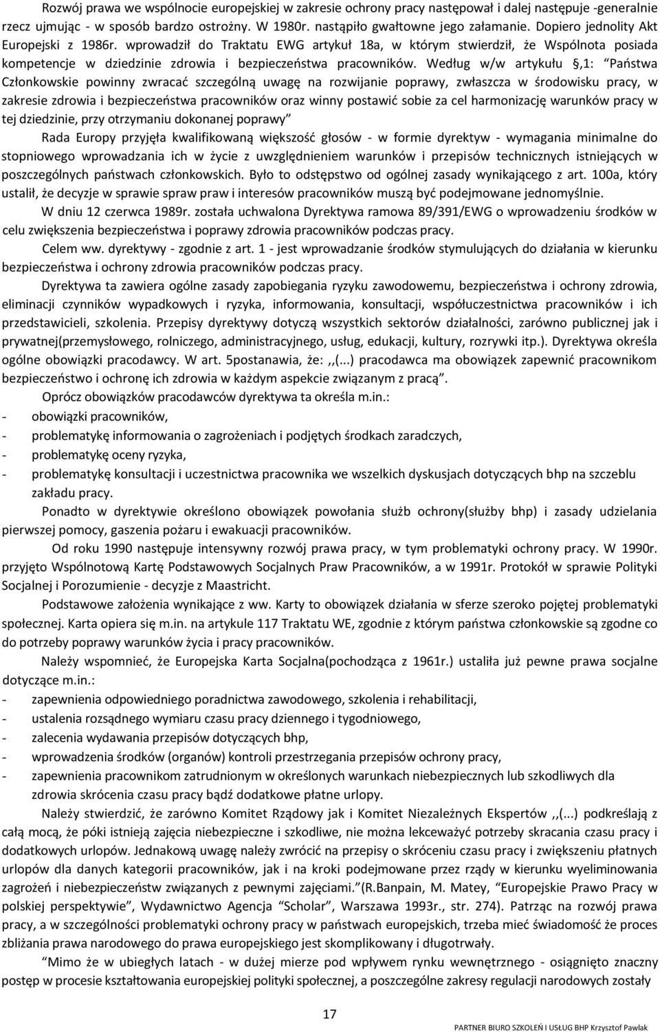 Według w/w artykułu,1: Państwa Członkowskie powinny zwracać szczególną uwagę na rozwijanie poprawy, zwłaszcza w środowisku pracy, w zakresie zdrowia i bezpieczeństwa pracowników oraz winny postawić