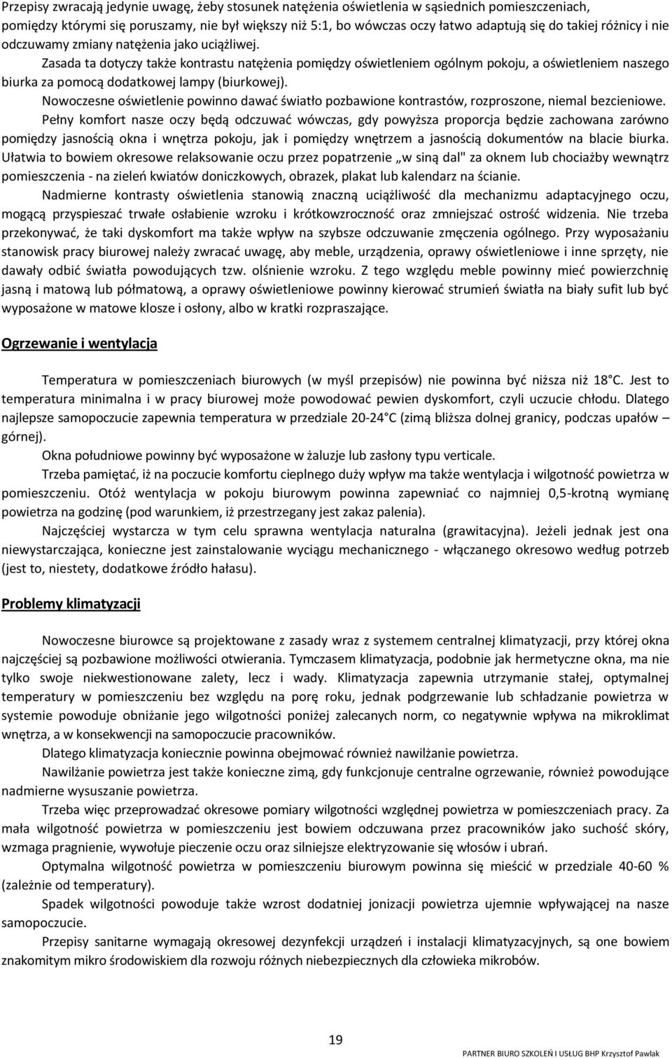 Zasada ta dotyczy także kontrastu natężenia pomiędzy oświetleniem ogólnym pokoju, a oświetleniem naszego biurka za pomocą dodatkowej lampy (biurkowej).