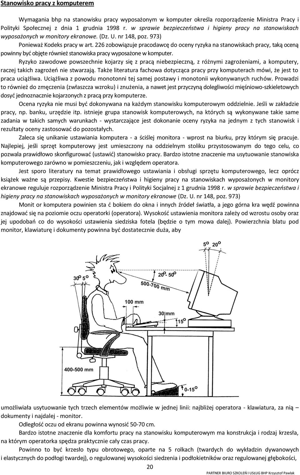 226 zobowiązuje pracodawcę do oceny ryzyka na stanowiskach pracy, taką oceną powinny być objęte również stanowiska pracy wyposażone w komputer.