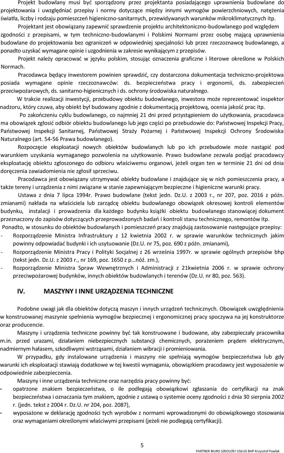 Projektant jest obowiązany zapewnić sprawdzenie projektu architektoniczno-budowlanego pod względem zgodności z przepisami, w tym techniczno-budowlanymi i Polskimi Normami przez osobę mającą