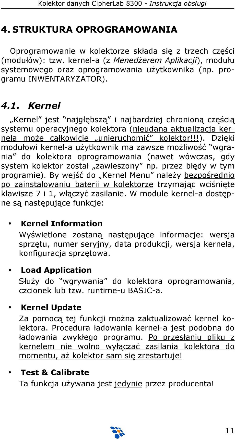 przez błędy w tym programie). By wejść do Kernel Menu naleŝy bezpośrednio po zainstalowaniu baterii w kolektorze trzymając wciśnięte klawisze 7 i 1, włączyć zasilanie.