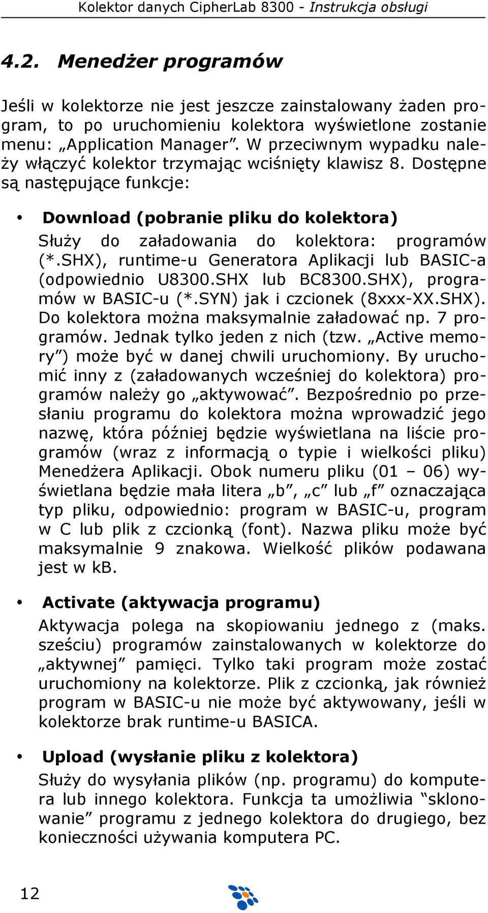 SHX), runtime-u Generatora Aplikacji lub BASIC-a (odpowiednio U8300.SHX lub BC8300.SHX), programów w BASIC-u (*.SYN) jak i czcionek (8xxx-XX.SHX). Do kolektora moŝna maksymalnie załadować np.