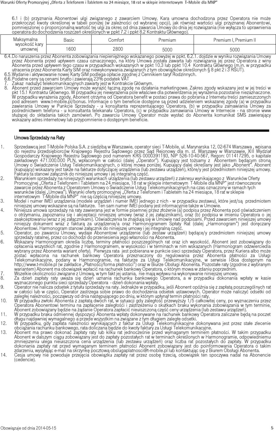 proporcjonalną wartość tej ulgi za okres od dnia zawarcia Umowy do dnia jej rozwiązania (nie wyłącza to uprawnienia operatora do dochodzenia roszczeń określonych w ppkt 7.2 i ppkt 8.