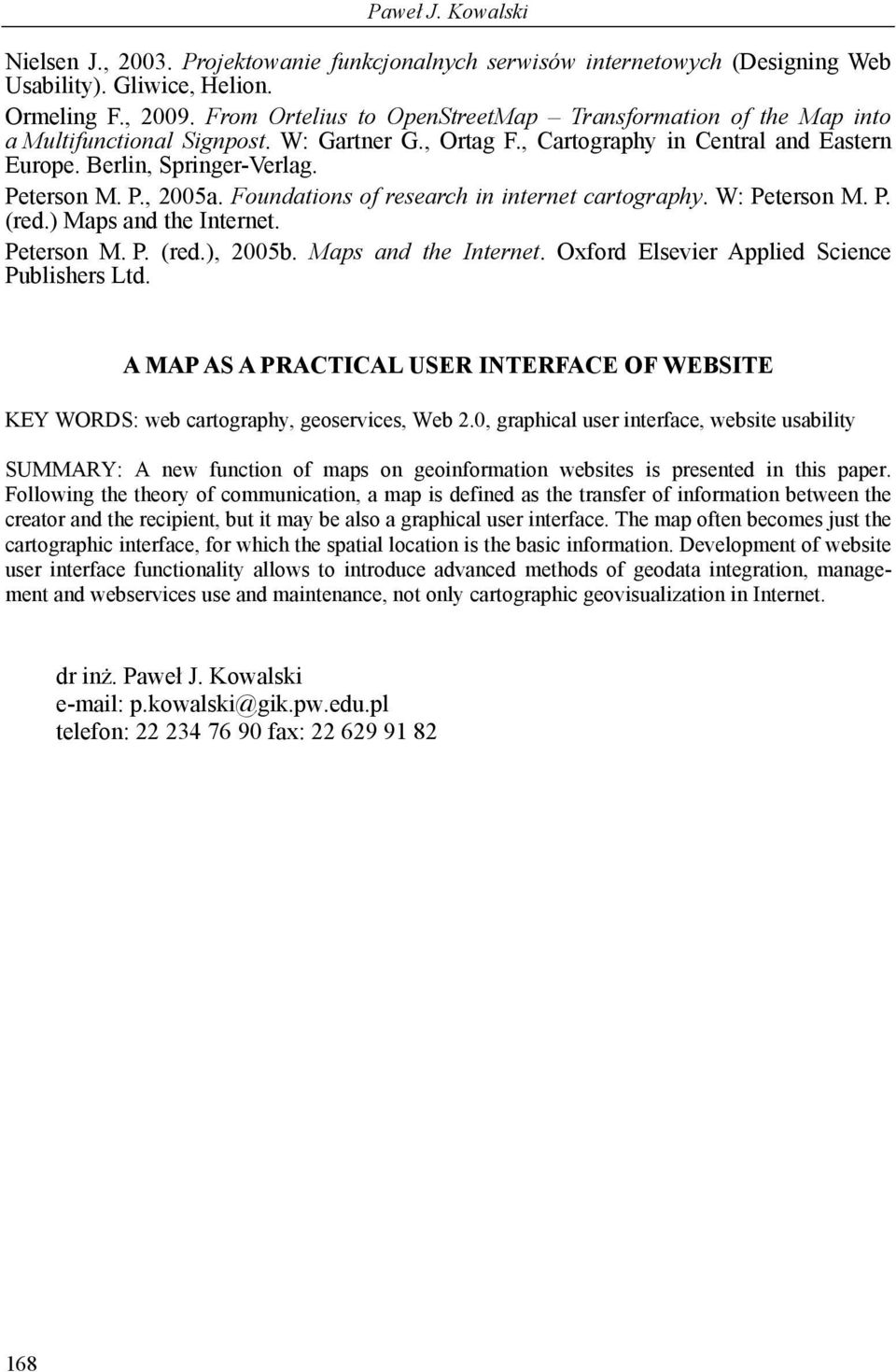 Foundations of research in internet cartography. W: Peterson M. P. (red.) Maps and the Internet. Peterson M. P. (red.), 2005b. Maps and the Internet. Oxford Elsevier Applied Science Publishers Ltd.