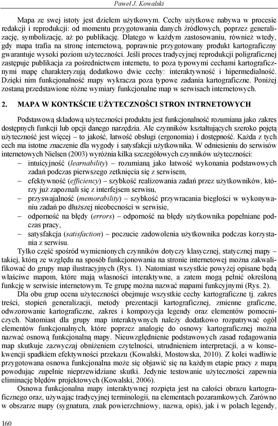 Dlatego w każdym zastosowaniu, również wtedy, gdy mapa trafia na stronę internetową, poprawnie przygotowany produkt kartograficzny gwarantuje wysoki poziom użyteczności.