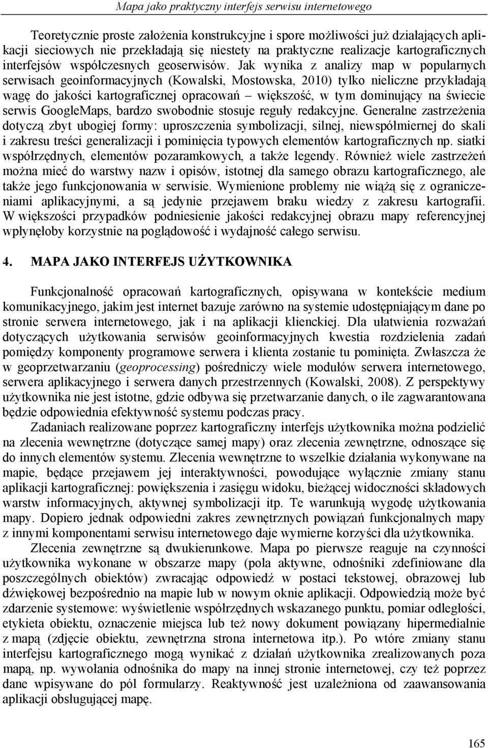 Jak wynika z analizy map w popularnych serwisach geoinformacyjnych (Kowalski, Mostowska, 2010) tylko nieliczne przykładają wagę do jakości kartograficznej opracowań większość, w tym dominujący na