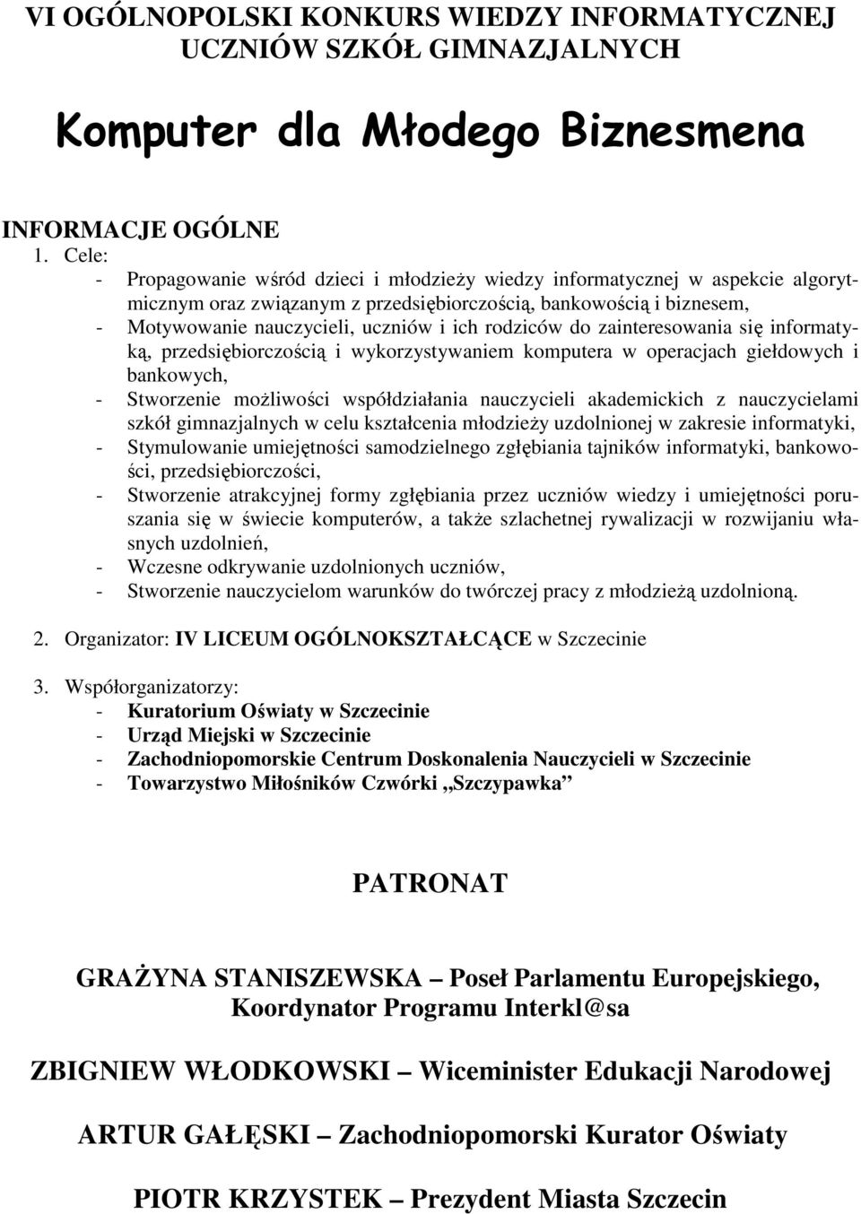 rodziców do zainteresowania się informatyką, przedsiębiorczością i wykorzystywaniem komputera w operacjach giełdowych i bankowych, - Stworzenie możliwości współdziałania nauczycieli akademickich z