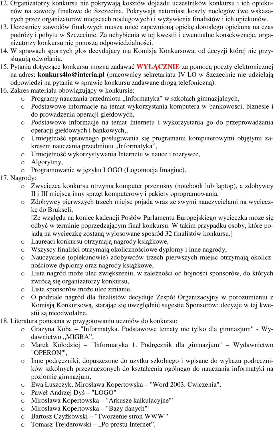 Uczestnicy zawodów finałowych muszą mieć zapewnioną opiekę dorosłego opiekuna na czas podróży i pobytu w Szczecinie.