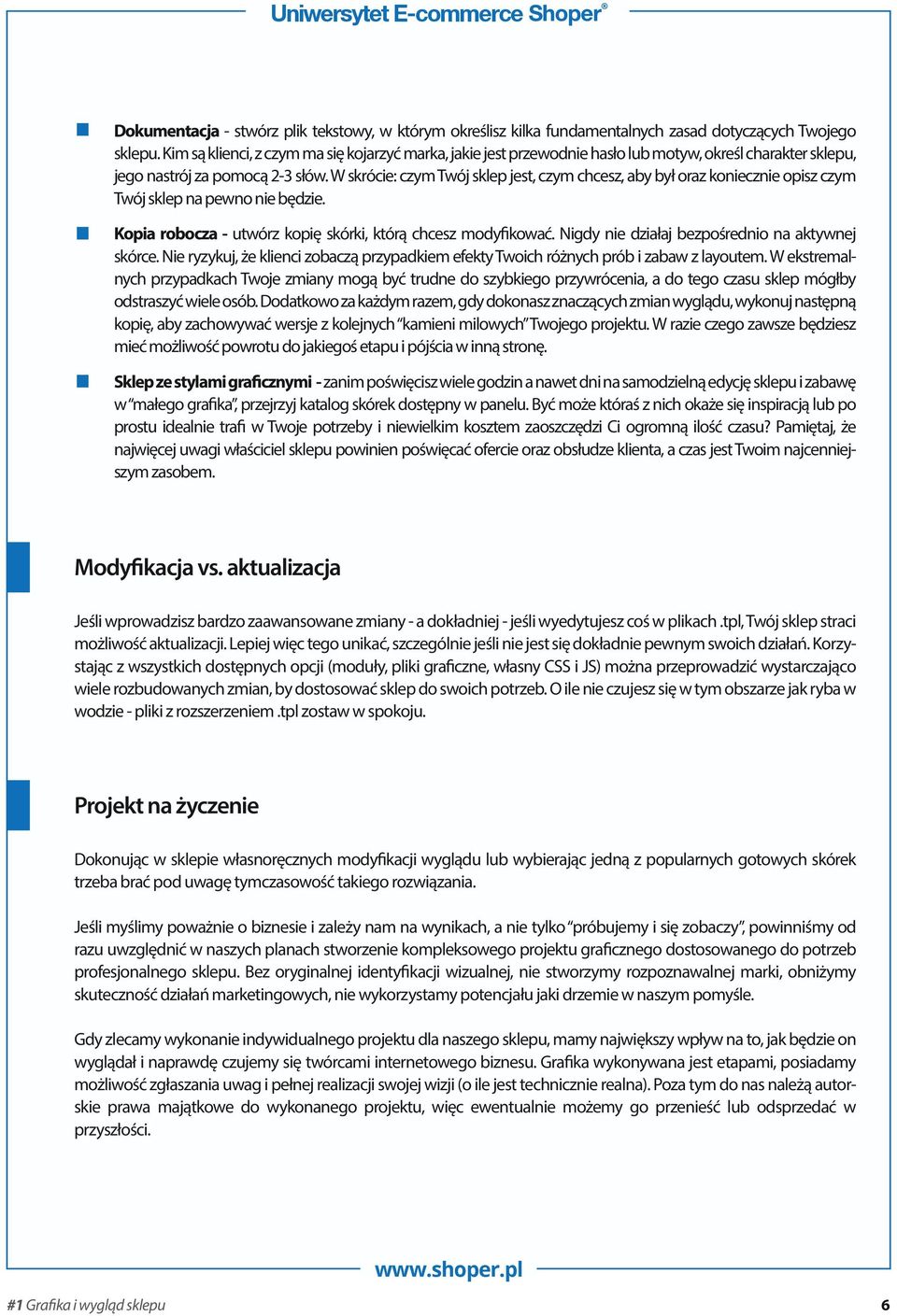 W skrócie: czym Twój sklep jest, czym chcesz, aby był oraz koniecznie opisz czym Twój sklep na pewno nie będzie. Kopia robocza - utwórz kopię skórki, którą chcesz modyfikować.