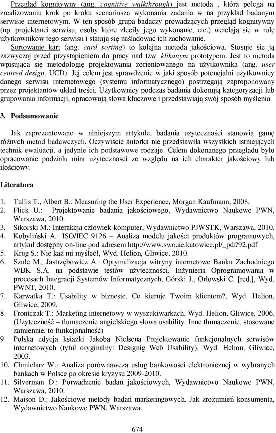 ) wcielają się w rolę użytkowników tego serwisu i starają się naśladować ich zachowanie. Sortowanie kart (ang. card sorting) to kolejna metoda jakościowa.