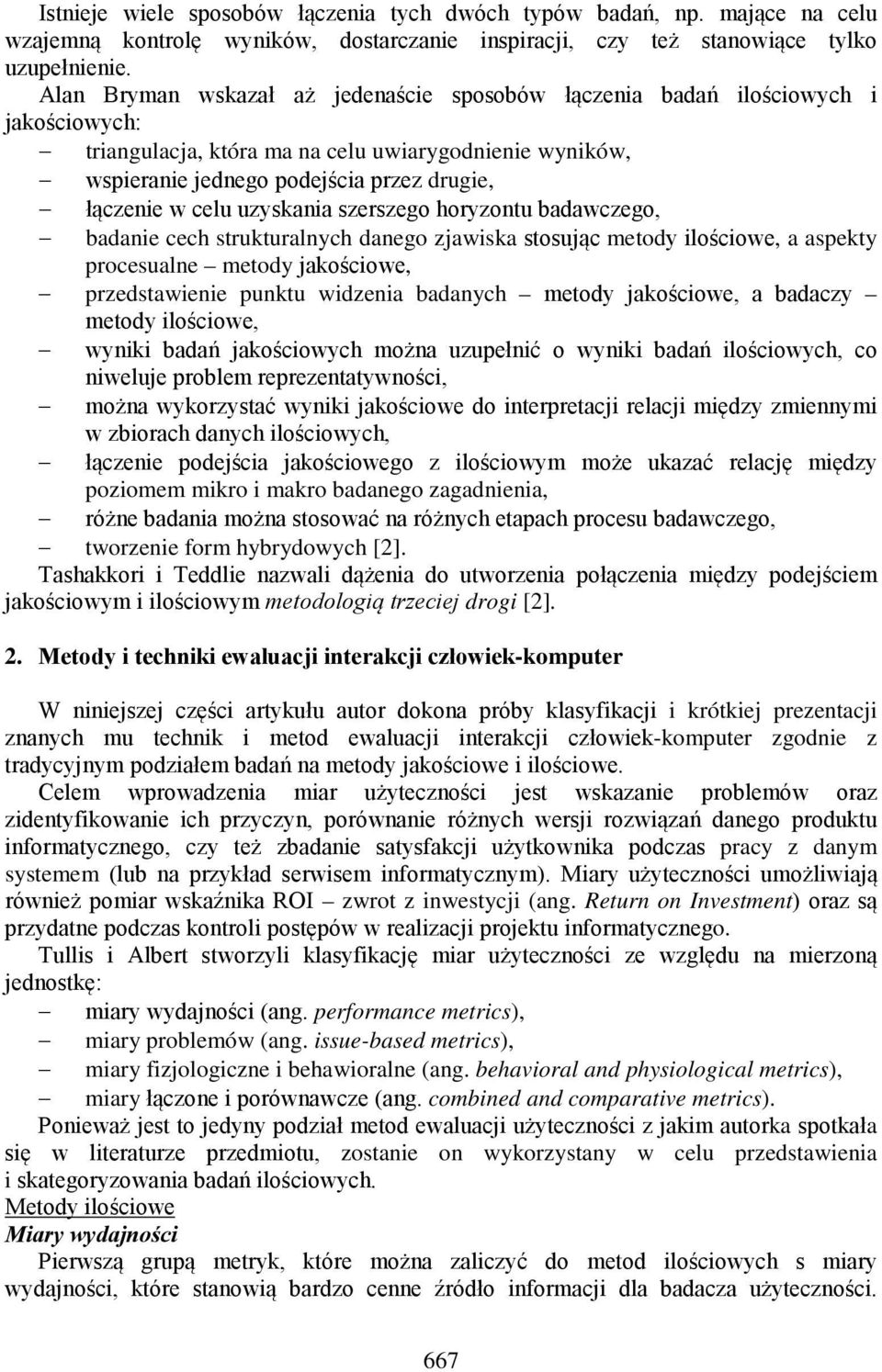 celu uzyskania szerszego horyzontu badawczego, badanie cech strukturalnych danego zjawiska stosując metody ilościowe, a aspekty procesualne metody jakościowe, przedstawienie punktu widzenia badanych