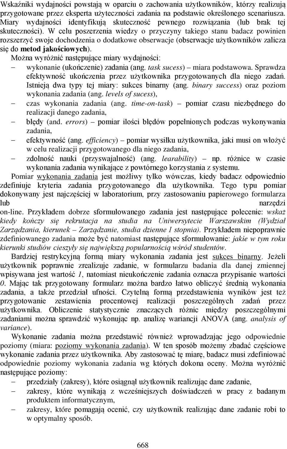 W celu poszerzenia wiedzy o przyczyny takiego stanu badacz powinien rozszerzyć swoje dochodzenia o dodatkowe obserwacje (obserwacje użytkowników zalicza się do metod jakościowych).