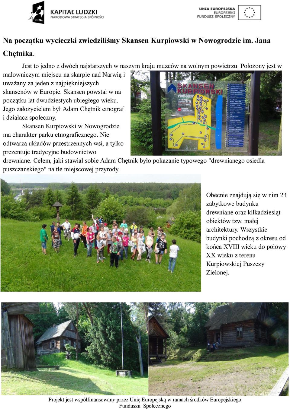 Jego założycielem był Adam Chętnik etnograf i działacz społeczny. Skansen Kurpiowski w Nowogrodzie ma charakter parku etnograficznego.