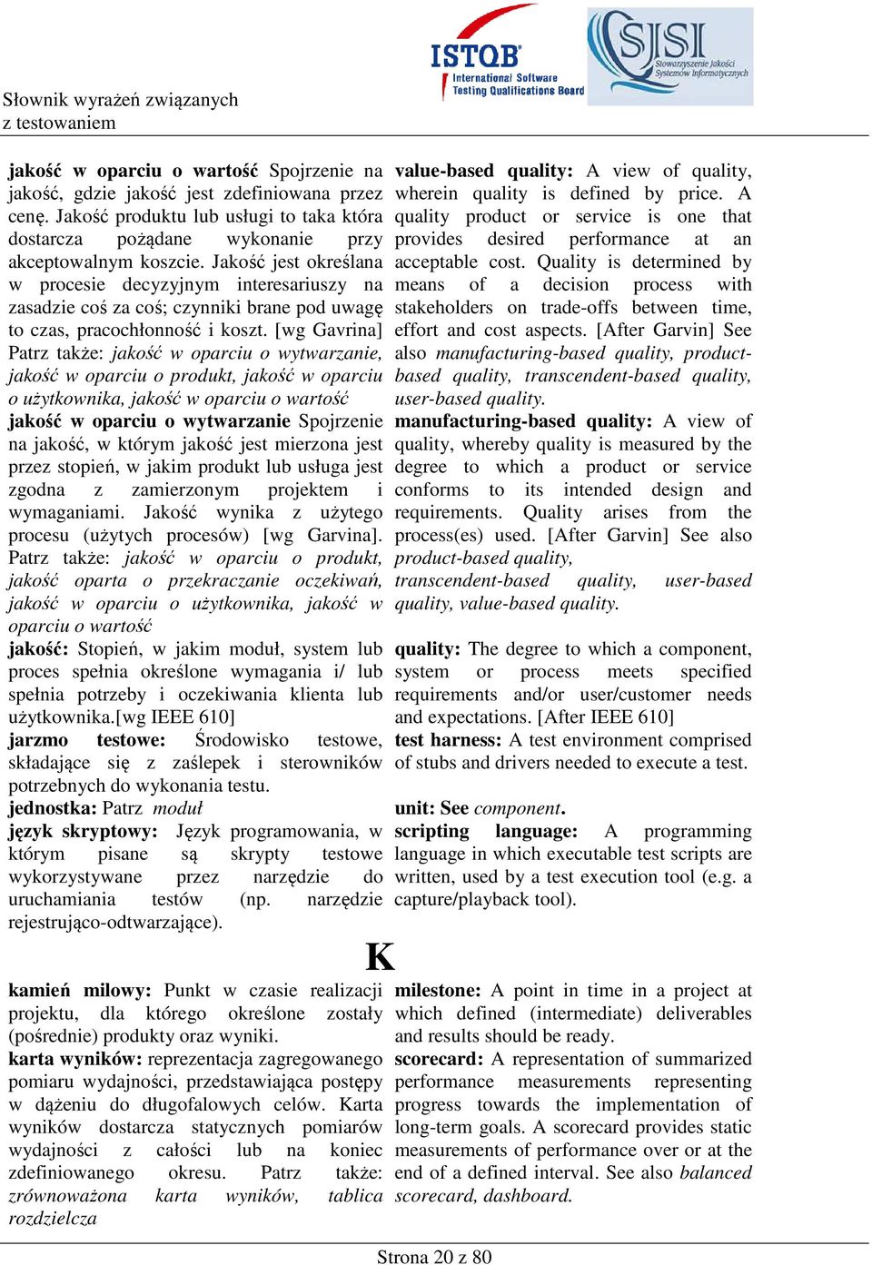 [wg Gavrina] Patrz także: jakość w oparciu o wytwarzanie, jakość w oparciu o produkt, jakość w oparciu o użytkownika, jakość w oparciu o wartość jakość w oparciu o wytwarzanie Spojrzenie na jakość, w