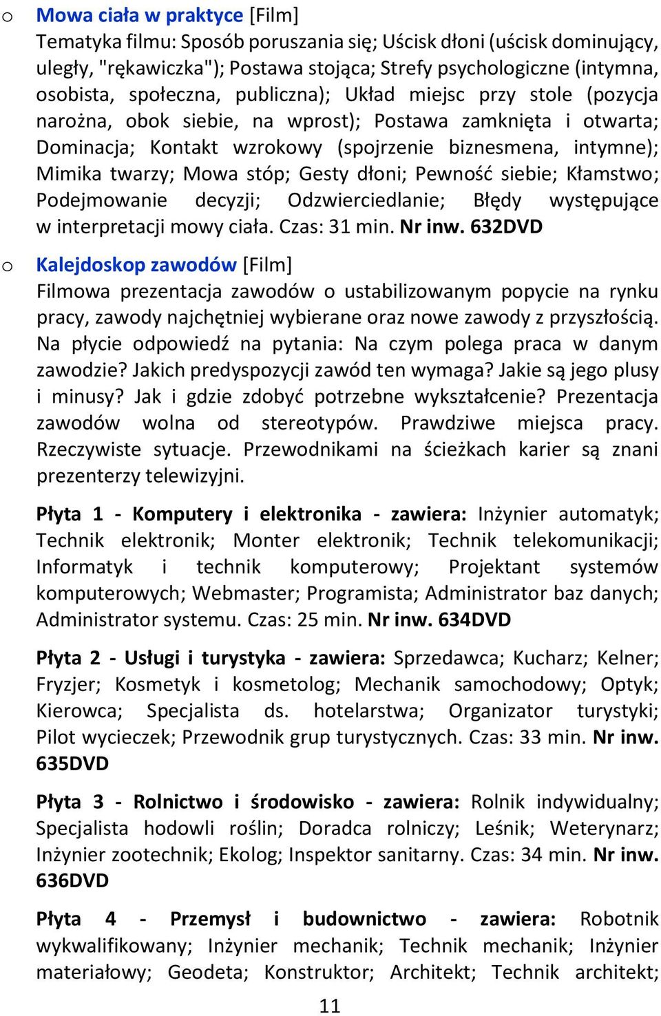 Gesty dłoni; Pewność siebie; Kłamstwo; Podejmowanie decyzji; Odzwierciedlanie; Błędy występujące w interpretacji mowy ciała. Czas: 31 min. Nr inw.