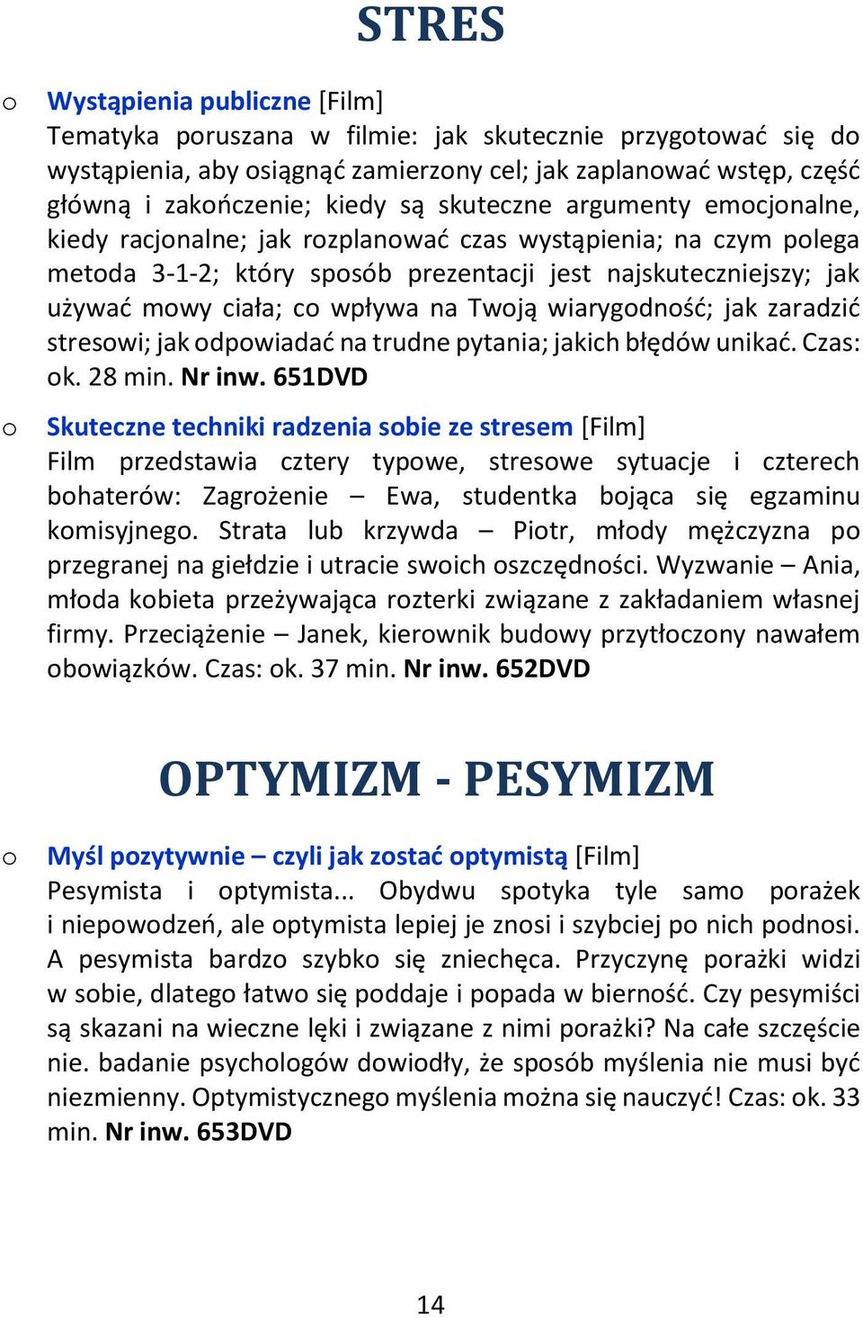 na Twoją wiarygodność; jak zaradzić stresowi; jak odpowiadać na trudne pytania; jakich błędów unikać. Czas: ok. 28 min. Nr inw.