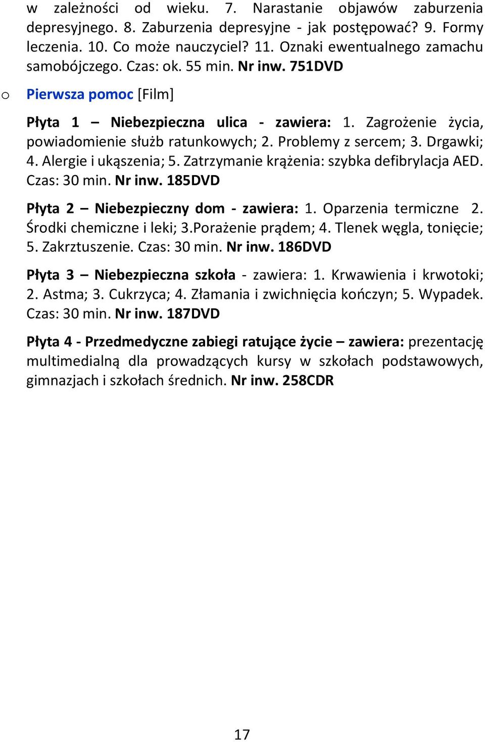 Problemy z sercem; 3. Drgawki; 4. Alergie i ukąszenia; 5. Zatrzymanie krążenia: szybka defibrylacja AED. Czas: 30 min. Nr inw. 185DVD Płyta 2 Niebezpieczny dom - zawiera: 1. Oparzenia termiczne 2.