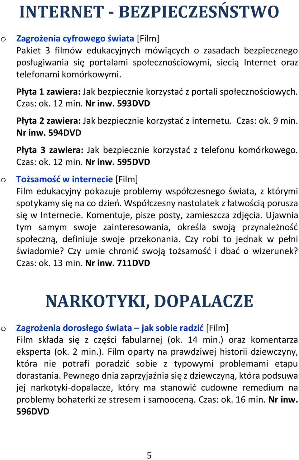 Nr inw. 594DVD Płyta 3 zawiera: Jak bezpiecznie korzystać z telefonu komórkowego. Czas: ok. 12 min. Nr inw.