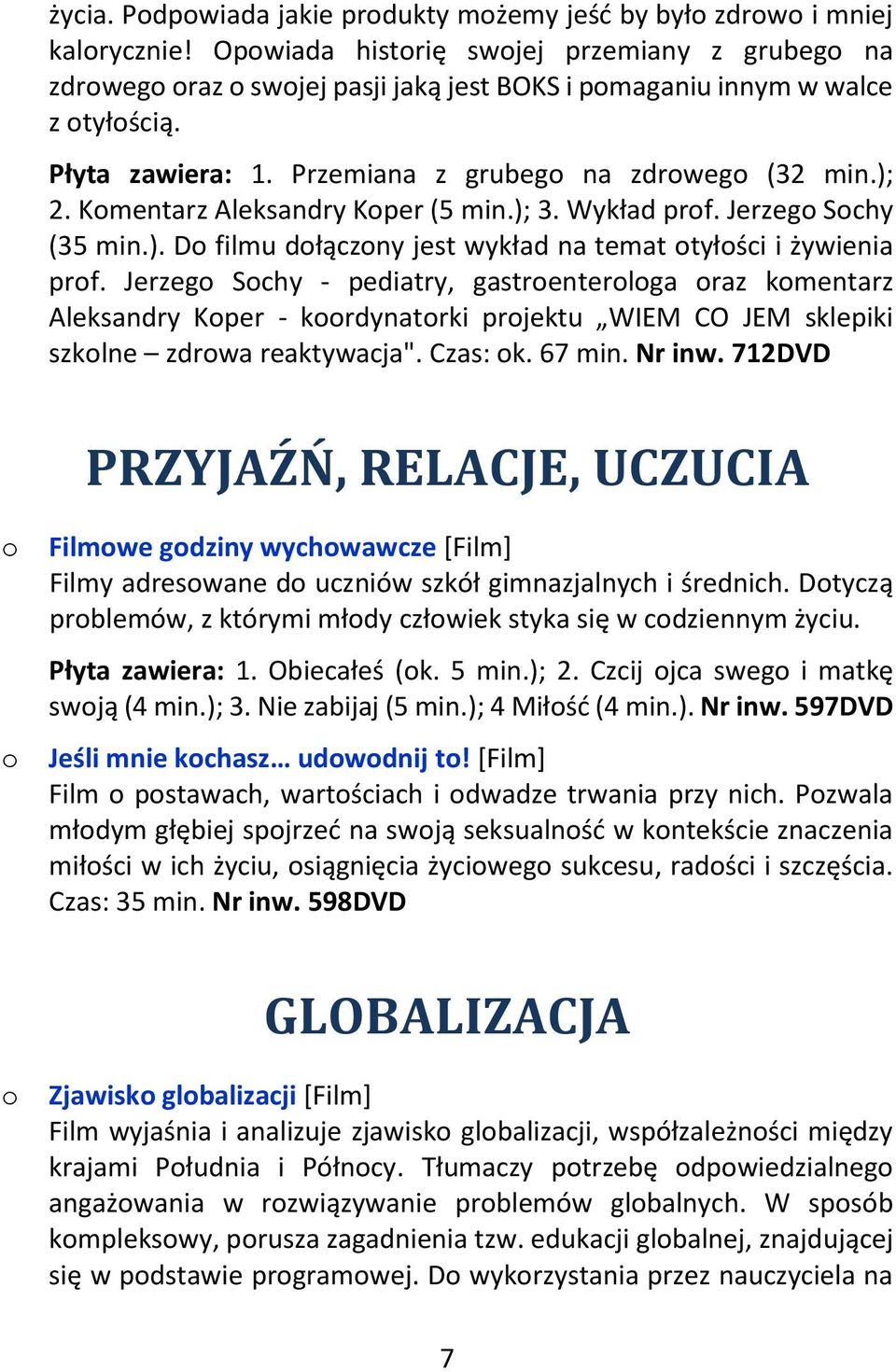 Komentarz Aleksandry Koper (5 min.); 3. Wykład prof. Jerzego Sochy (35 min.). Do filmu dołączony jest wykład na temat otyłości i żywienia prof.