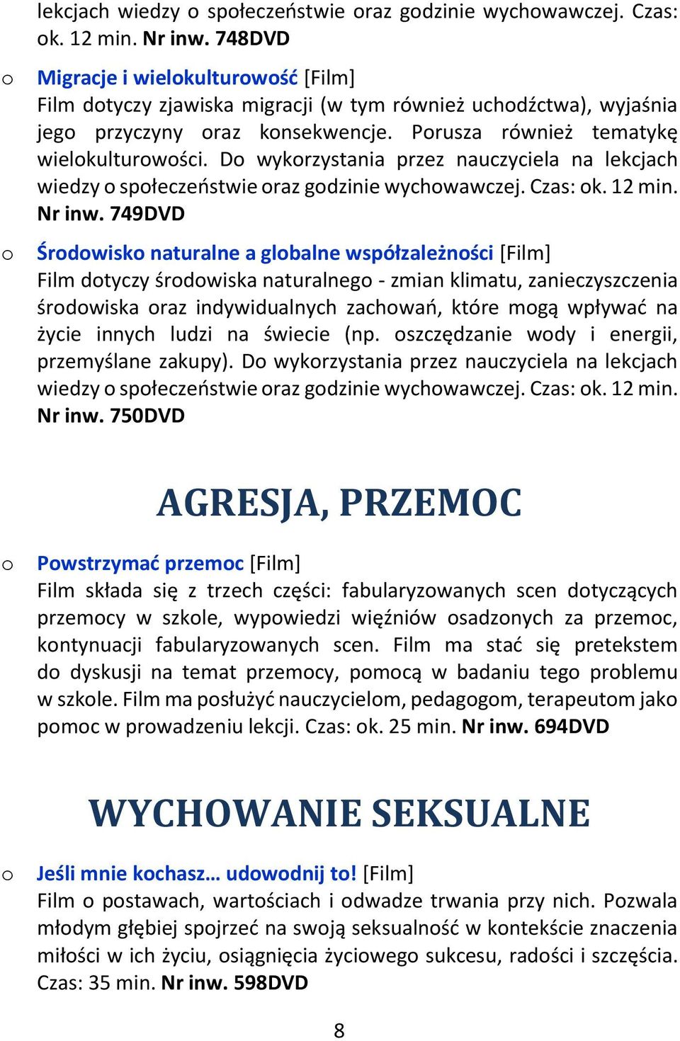 Do wykorzystania przez nauczyciela na  749DVD o Środowisko naturalne a globalne współzależności [Film] Film dotyczy środowiska naturalnego - zmian klimatu, zanieczyszczenia środowiska oraz