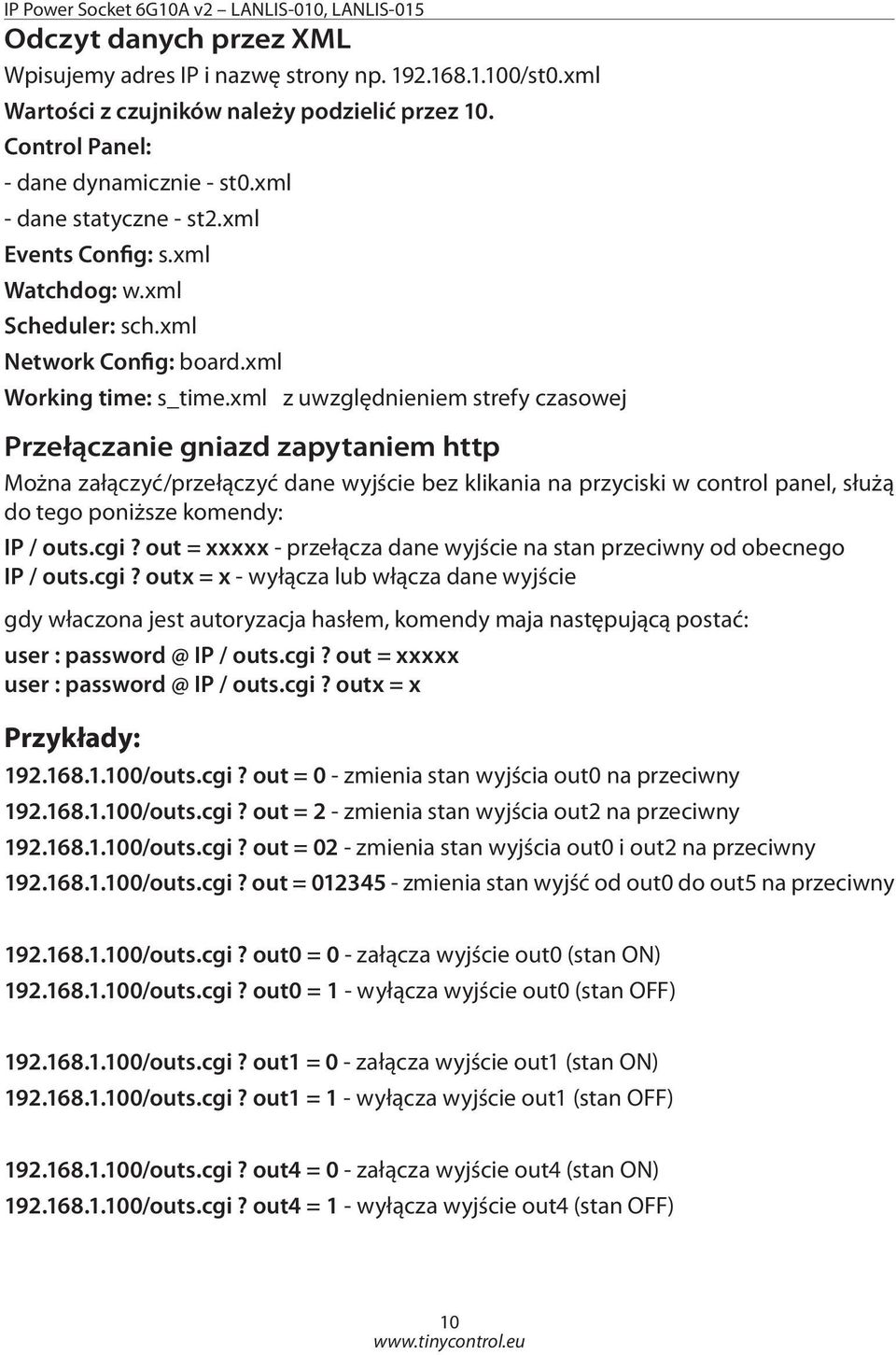 xml z uwzględnieniem strefy czasowej Przełączanie gniazd zapytaniem http Można załączyć/przełączyć dane wyjście bez klikania na przyciski w control panel, służą do tego poniższe komendy: IP / outs.