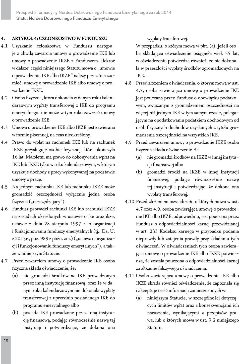 Ilekroć w dalszej części niniejszego Statutu mowa o umowie o prowadzenie IKE albo IKZE należy przez to rozumieć: umowę o prowadzenie IKE albo umowę o prowadzenie IKZE. 4.