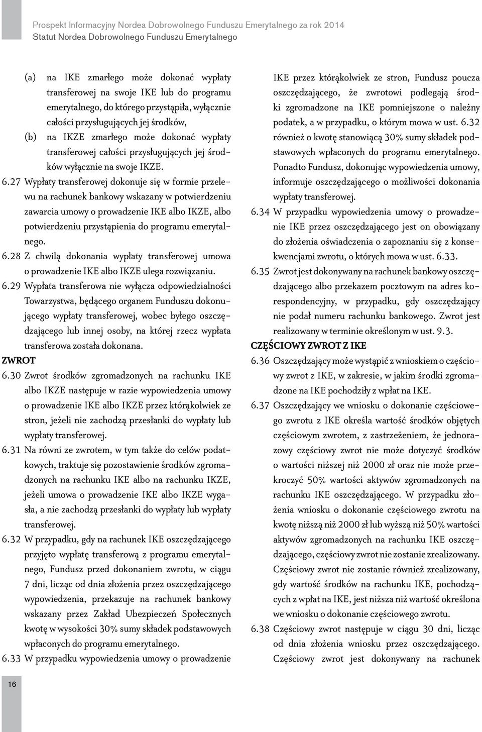 27 Wypłaty transferowej dokonuje się w formie przelewu na rachunek bankowy wskazany w potwierdzeniu zawarcia umowy o prowadzenie IKE albo IKZE, albo potwierdzeniu przystąpienia do programu