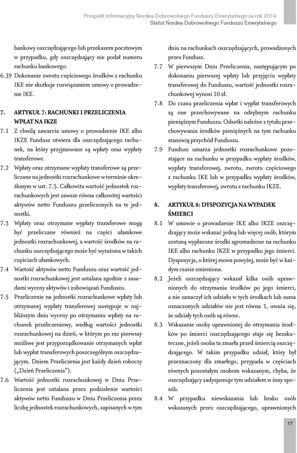 1 Z chwilą zawarcia umowy o prowadzenie IKE albo IKZE Fundusz otwiera dla oszczędzającego rachunek, na który przyjmowane są wpłaty oraz wypłaty transferowe. 7.