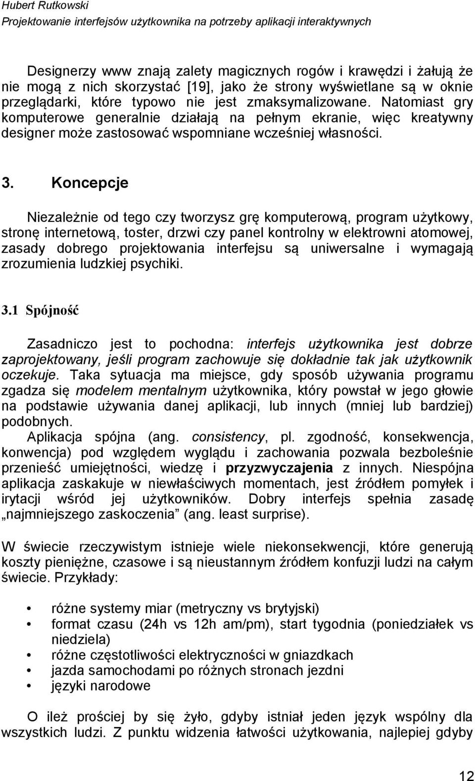 Natomiast gry komputerowe generalnie działają na pełnym ekranie, więc kreatywny designer może zastosować wspomniane wcześniej własności. 3.