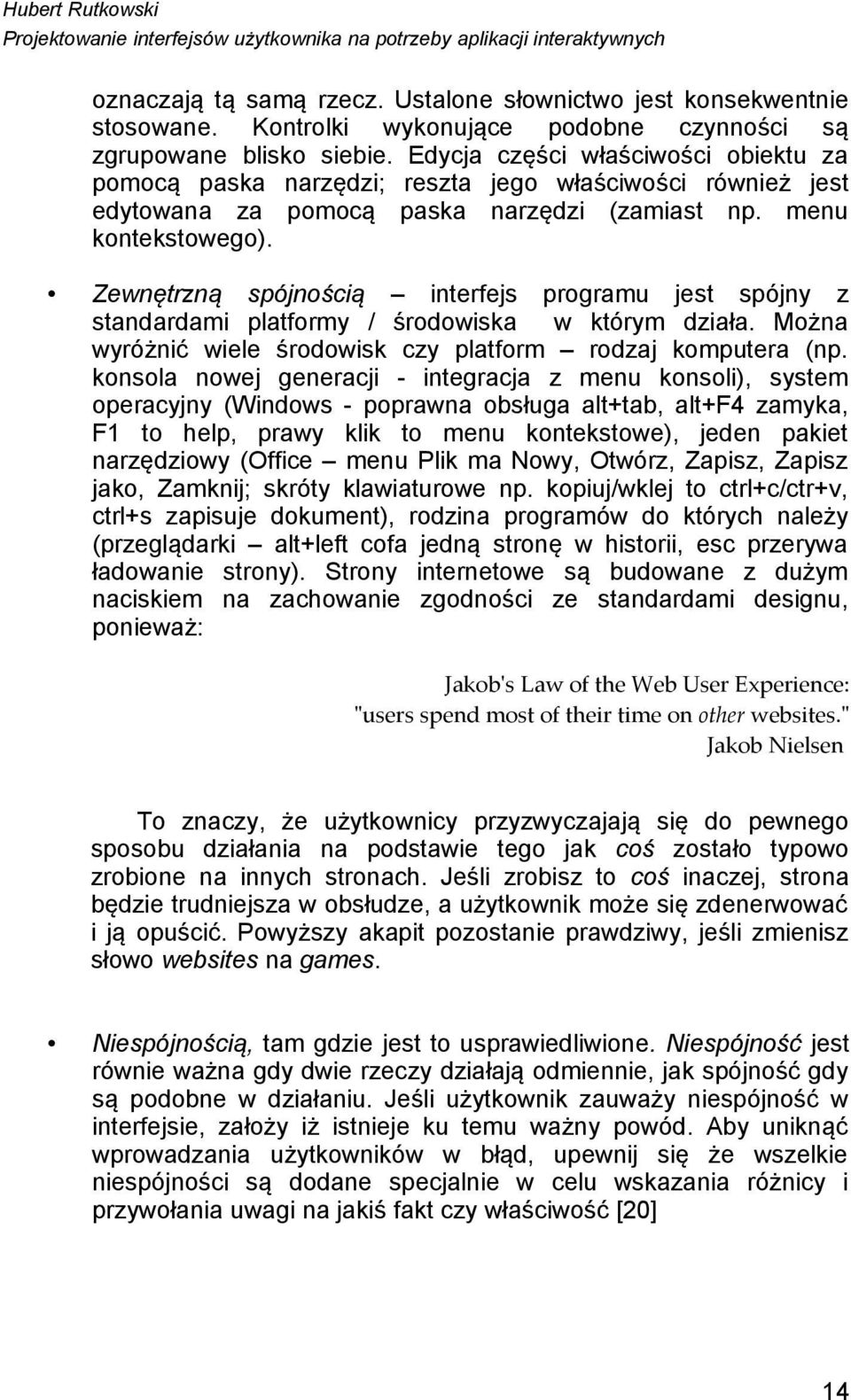 Edycja części właściwości obiektu za pomocą paska narzędzi; reszta jego właściwości również jest edytowana za pomocą paska narzędzi (zamiast np. menu kontekstowego).