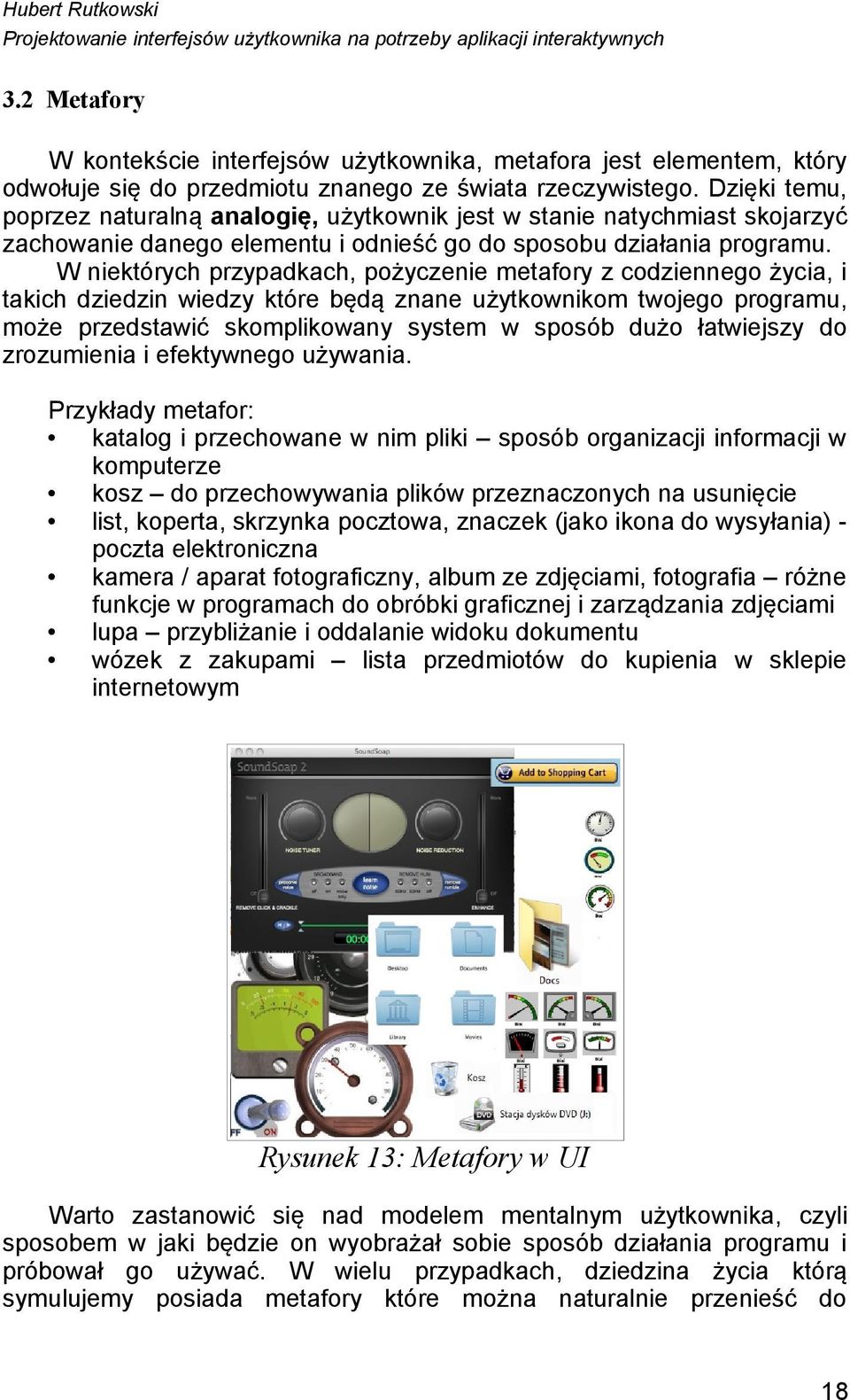 Dzięki temu, poprzez naturalną analogię, użytkownik jest w stanie natychmiast skojarzyć zachowanie danego elementu i odnieść go do sposobu działania programu.