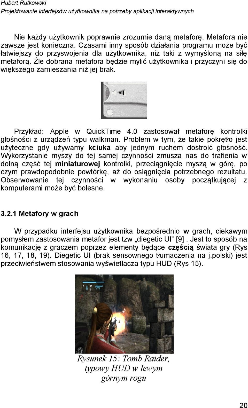 Źle dobrana metafora będzie mylić użytkownika i przyczyni się do większego zamieszania niż jej brak. Przykład: Apple w QuickTime 4.0 zastosował metaforę kontrolki głośności z urządzeń typu walkman.