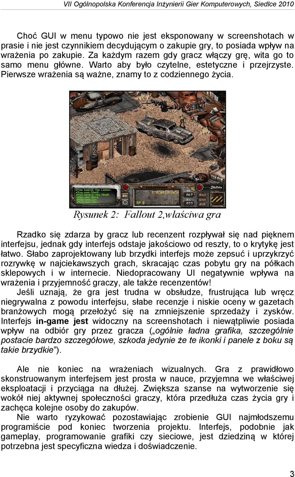 Rysunek 2: Fallout 2,właściwa gra Rzadko się zdarza by gracz lub recenzent rozpływał się nad pięknem interfejsu, jednak gdy interfejs odstaje jakościowo od reszty, to o krytykę jest łatwo.