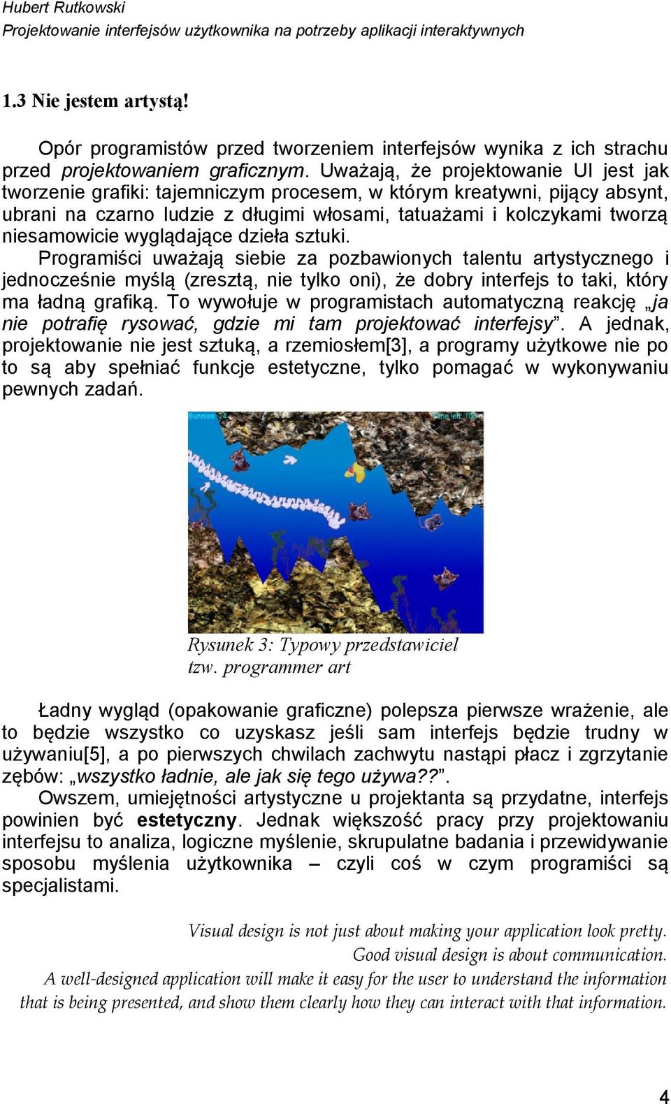 wyglądające dzieła sztuki. Programiści uważają siebie za pozbawionych talentu artystycznego i jednocześnie myślą (zresztą, nie tylko oni), że dobry interfejs to taki, który ma ładną grafiką.