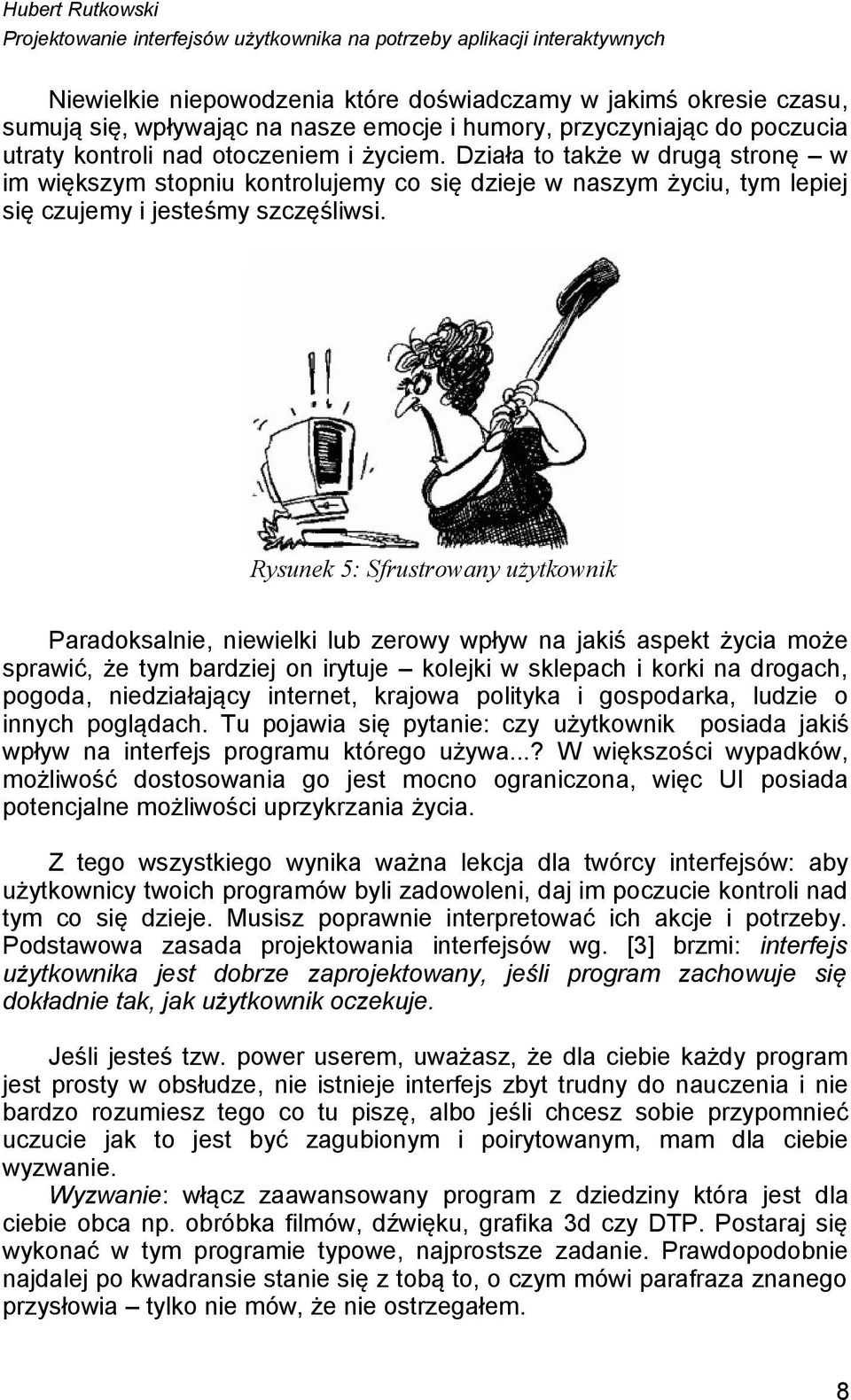 Działa to także w drugą stronę w im większym stopniu kontrolujemy co się dzieje w naszym życiu, tym lepiej się czujemy i jesteśmy szczęśliwsi.