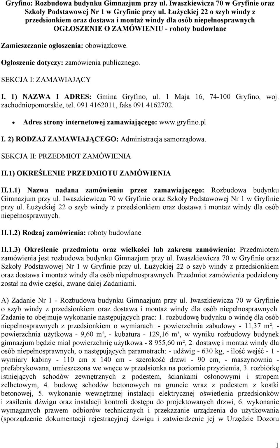 Ogłoszenie dotyczy: zamówienia publicznego. SEKCJA I: ZAMAWIAJĄCY I. 1) NAZWA I ADRES: Gmina Gryfino, ul. 1 Maja 16, 74-100 Gryfino, woj. zachodniopomorskie, tel. 091 4162011, faks 091 4162702.