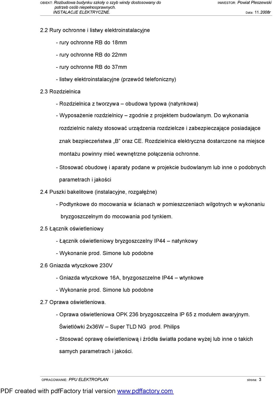 Do wykonania rozdzielnic należy stosować urządzenia rozdzielcze i zabezpieczające posiadające znak bezpieczeństwa B oraz CE.